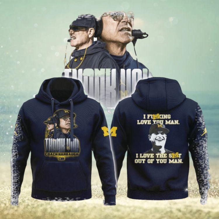 I Fucking Love You I Love The Shit Out Of You Man Thank You Coach Harbaugh 3D Hoodie